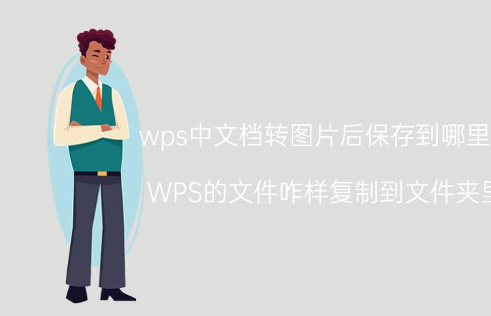 wps中文档转图片后保存到哪里了 WPS的文件咋样复制到文件夹里？